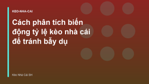 Read more about the article Cách phân tích biến động tỷ lệ kèo nhà cái để tránh bẫy dụ