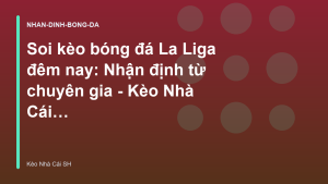 Read more about the article Soi kèo bóng đá La Liga đêm nay: Nhận định từ chuyên gia – Kèo Nhà Cái SH
